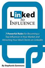 Linked to Influence: 7 Powerful Rules for Becoming a Top Influencer in Your Market and Attracting Your Ideal Clients on Linkedin 