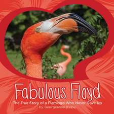 Fabulous Floyd: The True Story of a Flamingo Who Never Gave Up