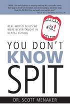 You Don't Know Spit: Real-World Skills We Were Never Taught in Dental School