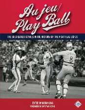 Au Jeu/Play Ball: The 50 Greatest Games in the History of the Montreal Expos