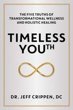 Timeless Youth: The Five Truths of Transformational Wellness and Holistic Healing