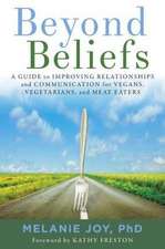 Beyond Beliefs: A Guide to Improving Relationships and Communication for Vegans, Vegetarians, and Meat Eaters