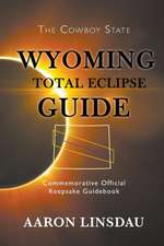 Wyoming Total Eclipse Guide: Commemorative Official Keepsake Guidebook 2017