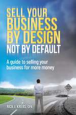 Sell Your Business By Design, Not By Default: A Guide to Selling Your Business for More Money