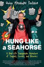 Hung Like a Seahorse: A Real-Life Transgender Adventure of Tragedy, Comedy, and Recovery