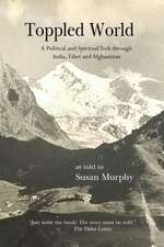 Toppled World: A Political and Spiritual Trek through India, Tibet and Afghanistan