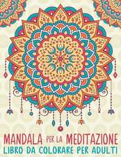 Mandala Per La Meditazione: Libro Da Colorare Per Adulti