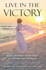 Live In The Victory: God's Victorious Battle Plans for Parents of Prodigals