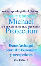 Archangelology Michael Protection: If You Call Them They Will Come