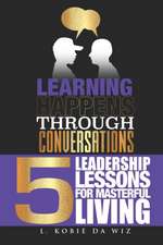 Learning Happens Through Conversations: 5 Leadership Lessons For Masterful Living