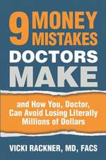 9 Money Mistakes Doctors Make: and How You, Doctor, Can Avoid Losing Literally Millions of Dollars