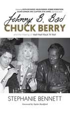 Johnny B. Bad: Chuck Berry and the Making of Hail! Hail! Rock Ana Roll