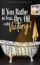 If You Bathe In Fear, Dry Off With Victory