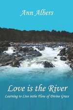 Love is the River: Learning to Live in the Flow of Divine Grace