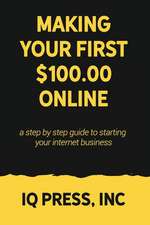 Making your First $100 Online: A step by step guide to starting your internet business