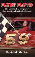 Flyin' Floyd - The Unvarnished Biography of an American Dirt Racing Legend