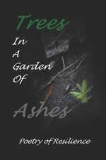 Trees In A Garden of Ashes: Poetry of Resilience