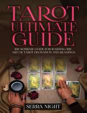 Tarot Ultimate Guide The Supreme Guide for Learning the Art of Tarot Divination and Readings