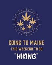 Going To Maine This Weekend To Go Hiking: Cannabis Strain Journal Marijuana Notebook Weed Tracker Strains of Mary Jane Medical Marijuana Journal Smoki