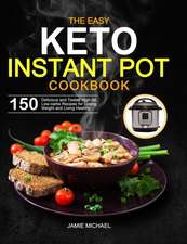 The Easy Keto Instant Pot Cookbook: 150 Delicious and Tested High-fat, Low-carbs Recipes for Losing Weight and Living Healthy