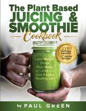 The Plant Based Juicing And Smoothie Cookbook