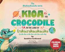 Kioa the Crocodile in the Land of Crakacrakacokacoka (The Okiokiwukawuka Series)