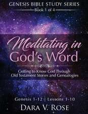 Meditating in God's Word Genesis Bible Study Series Book 1 of 4 Genesis 1-12 Lessons 1-10: Getting to Know God Through Old Testament Stories and Genea