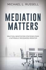 Mediation Matters: Practical Negotiation Strategies from a Nationally Recognized Mediator