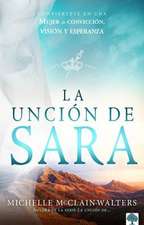 La Unción de Sara: Inspírate Con Sara. Visionaria. Emprendedora. Una Mujer de Fe / The Sarah Anointing: Becoming a Woman of Belief, Vision, and Hope