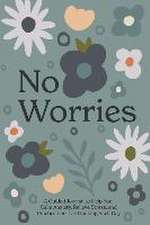 No Worries – A Guided Journal to Help You Calm Anxiety, Relieve Stress, and Practice Positive Thinking Each Day