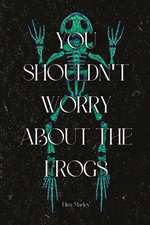 You Shouldn't Worry About the Frogs