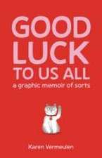 Good Luck to Us All: A Graphic Memoir of Sorts