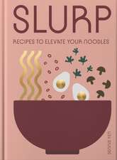 Slurp: Recipes to Elevate Your Noodles