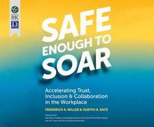 Safe Enough to Soar: Accelerating Trust, Inclusion, and Collaboration in the Workplace