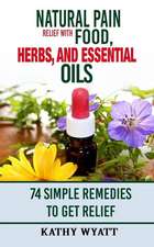 Natural Pain Relief with Food, Herbs, and Essential Oils