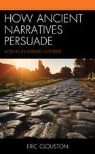 How Ancient Narratives Persuade: Acts in Its Literary Context