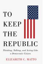 To Keep the Republic – Thinking, Talking, and Acting Like a Democratic Citizen