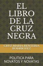 El Libro de la Cruz Negra: Politica Para Novatos Y Novatas