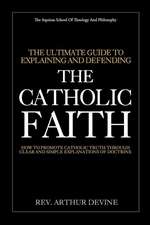 The Ultimate Guide to Explaining and Defending the Catholic Faith