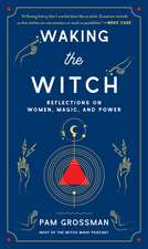 Waking the Witch: Reflections on Women, Magic, and Power