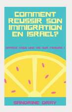 Comment Reussir Son Immigration En Israel ?: Offrez Vous Une Vie Sur Mesure !