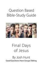 Question-Based Bible Study Guide -- The Final Days of Jesus