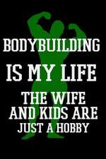 Bodybuilding Is My Life the Wife and Kids Are Just a Hobby