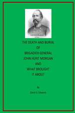 The Death and Burial of Brigadier General John Hunt Morgan