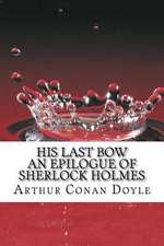 His Last Bow an Epilogue of Sherlock Holmes