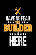 Have No Fear the Builder Is Here