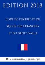 Code de L'Entree Et Du Sejour Des Etrangers Et Du Droit D'Asile