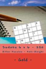 Sudoku 6 X 6 - 250 Killer Puzzles - Anti - Knight - Gold