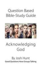 Question-Based Bible Study Guide -- Acknowledging God