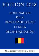 Code Wallon de la Democratie Locale Et de la Decentralisation - Edition 2018